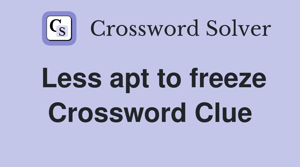 Less apt to freeze Crossword Clue