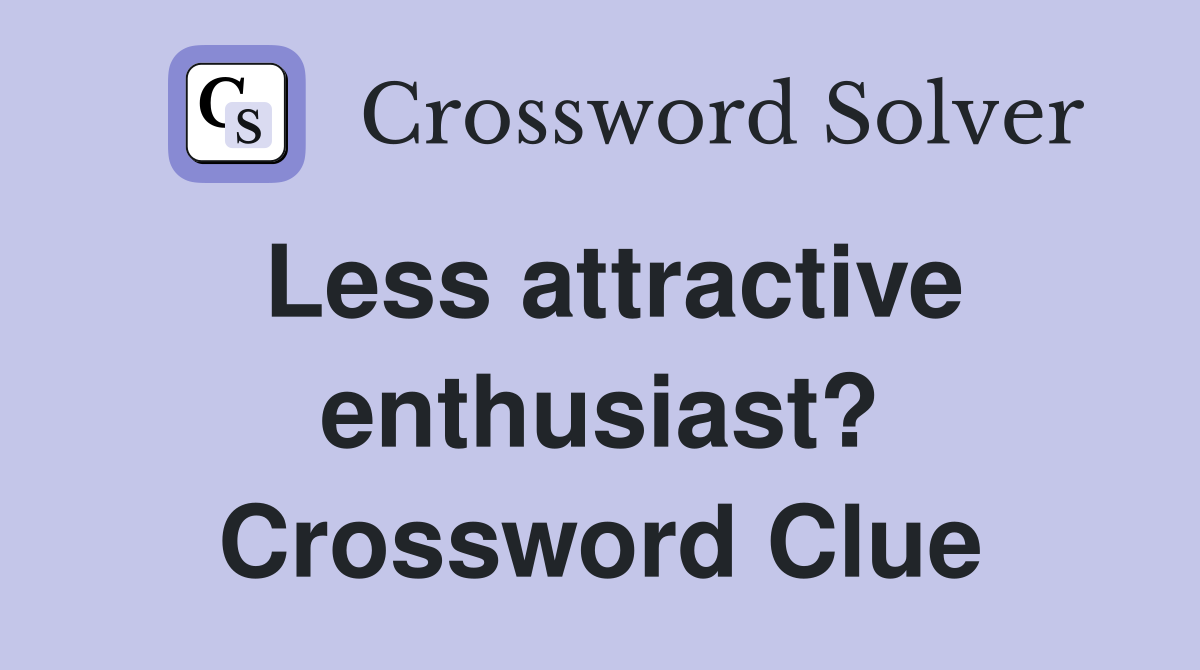 Less attractive enthusiast? Crossword Clue