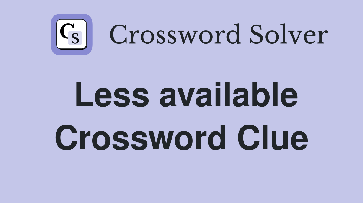 Less available Crossword Clue
