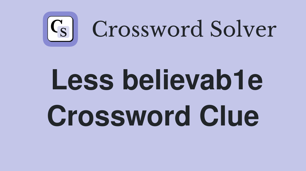 Less believab1e Crossword Clue