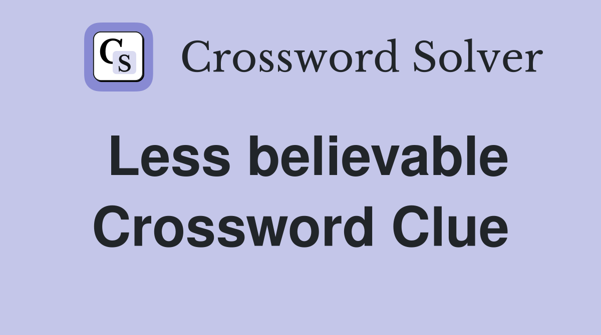 Less believable Crossword Clue