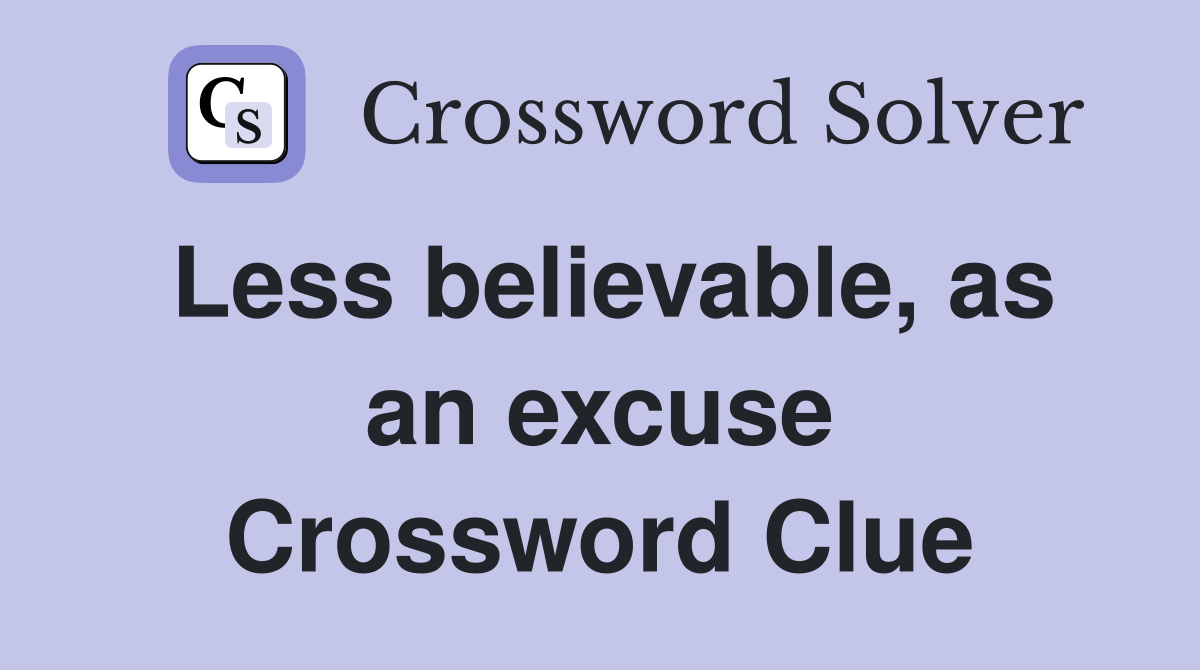 Less believable, as an excuse Crossword Clue