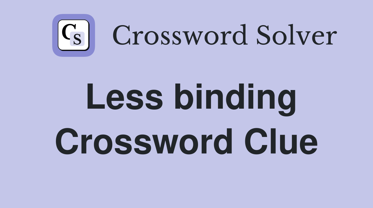 Less binding Crossword Clue