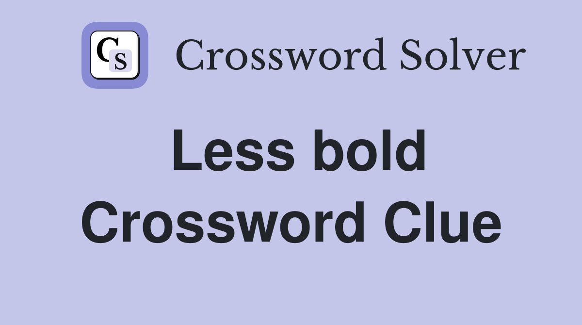 Less bold Crossword Clue
