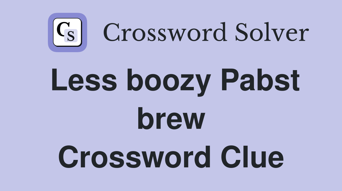 Less boozy Pabst brew Crossword Clue