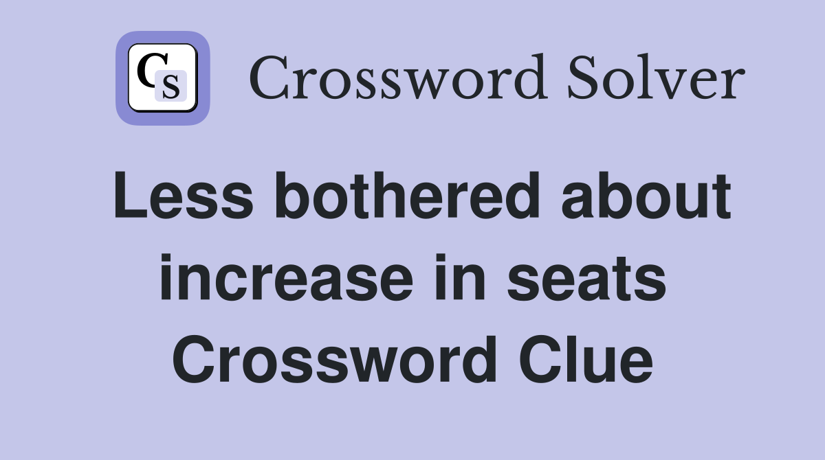 Less bothered about increase in seats Crossword Clue