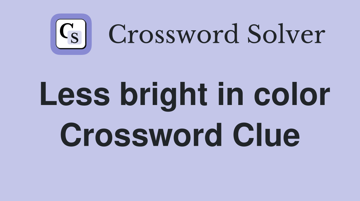 Less bright in color Crossword Clue