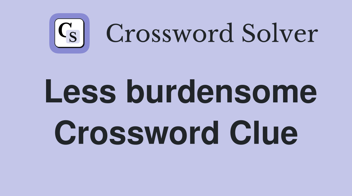 Less burdensome Crossword Clue Answers Crossword Solver