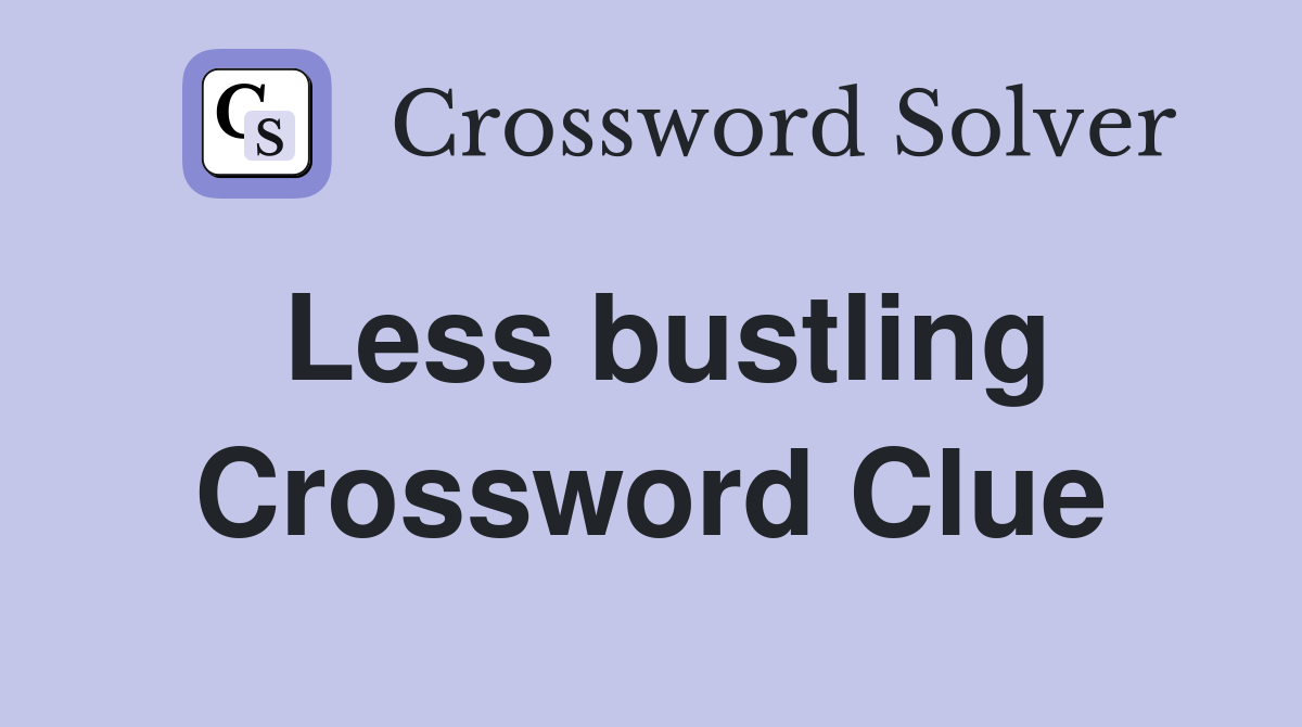 Less bustling Crossword Clue