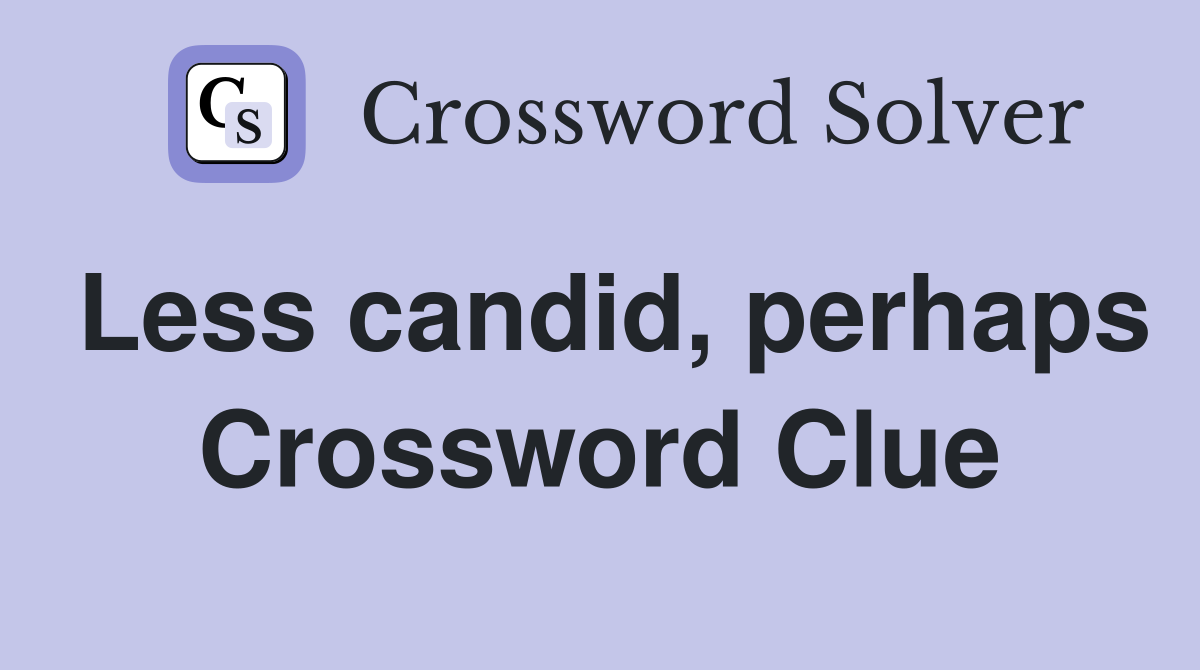 Less candid, perhaps Crossword Clue