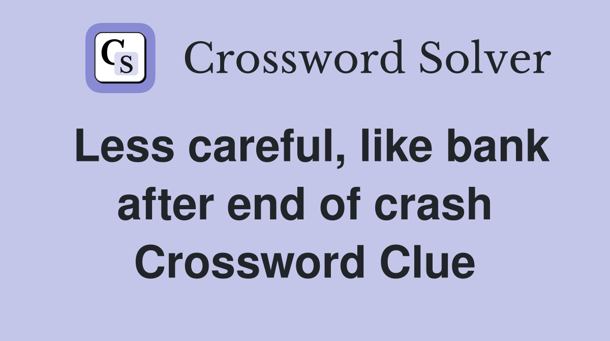 Less careful, like bank after end of crash Crossword Clue