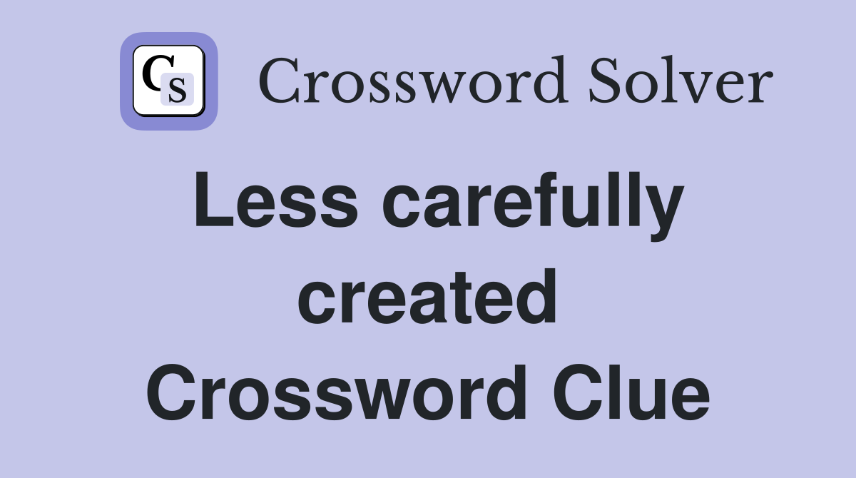 Less carefully created Crossword Clue