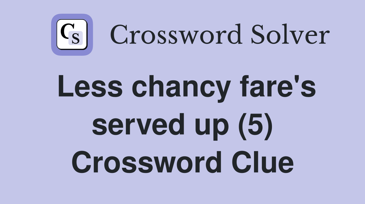 Less chancy fare's served up (5) Crossword Clue