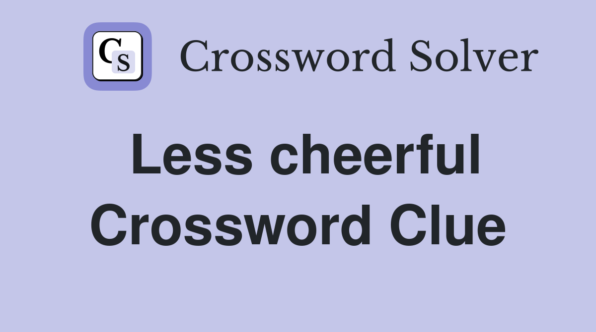 Less cheerful Crossword Clue
