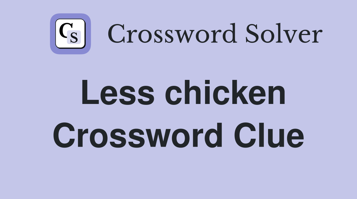 Less chicken Crossword Clue