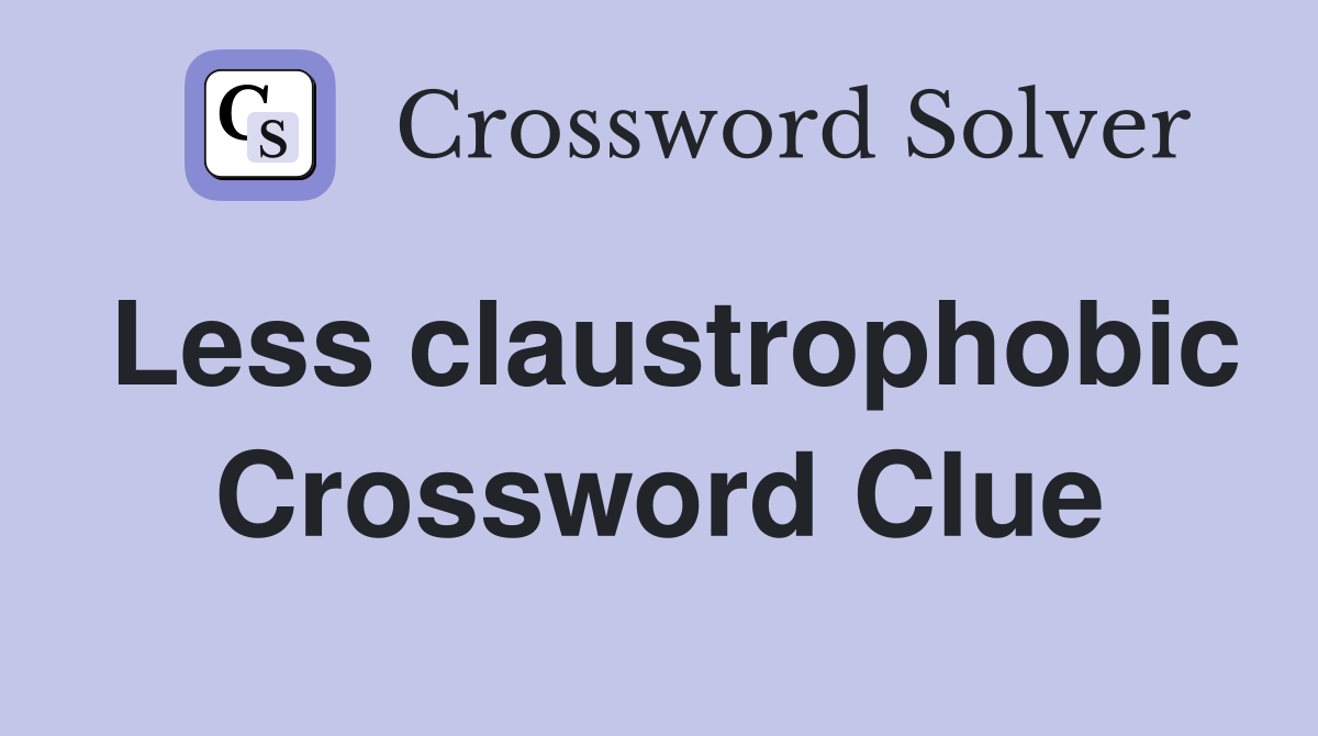 Less claustrophobic Crossword Clue