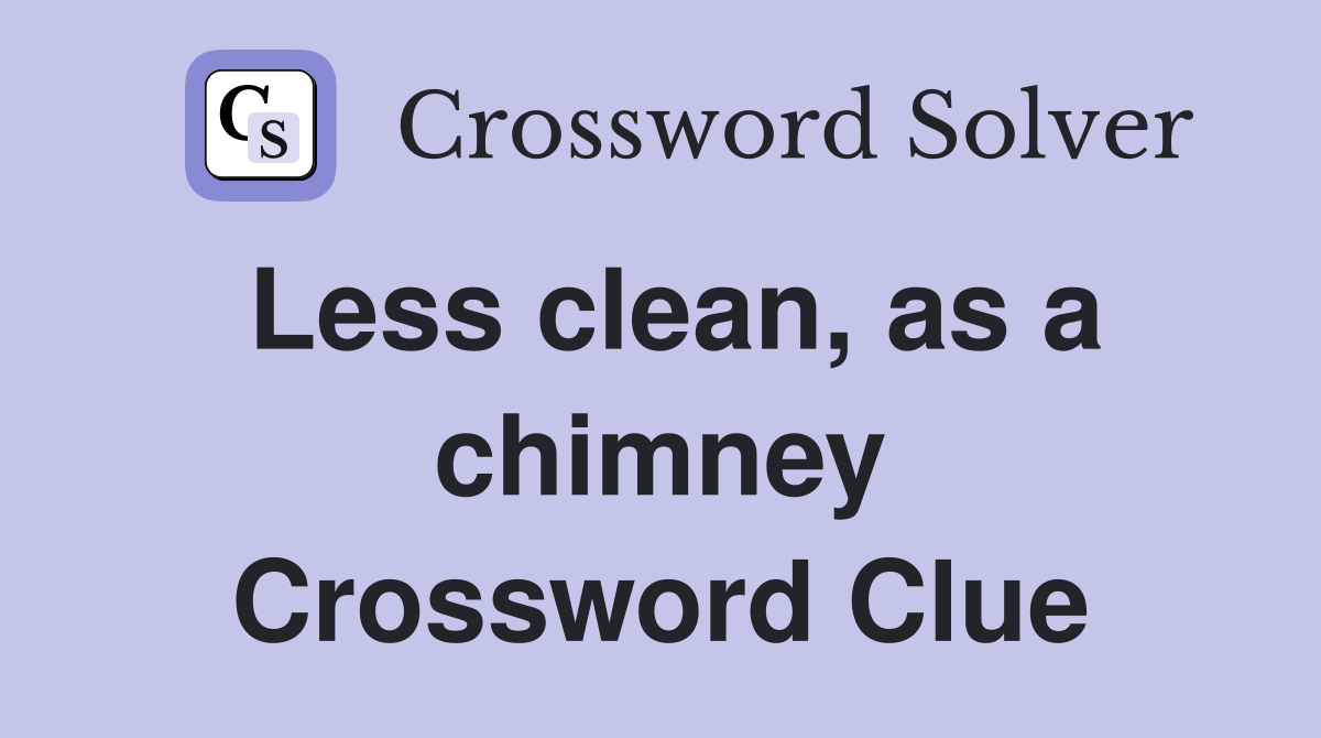 Less clean, as a chimney Crossword Clue