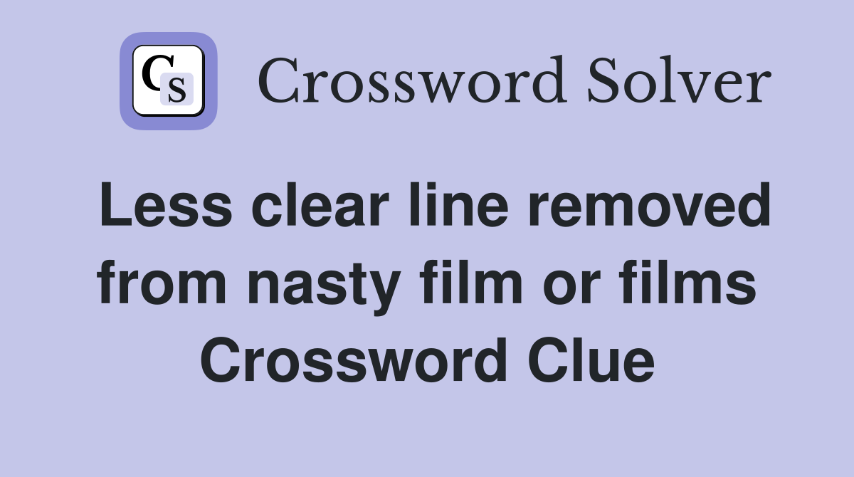 Less clear line removed from nasty film or films Crossword Clue