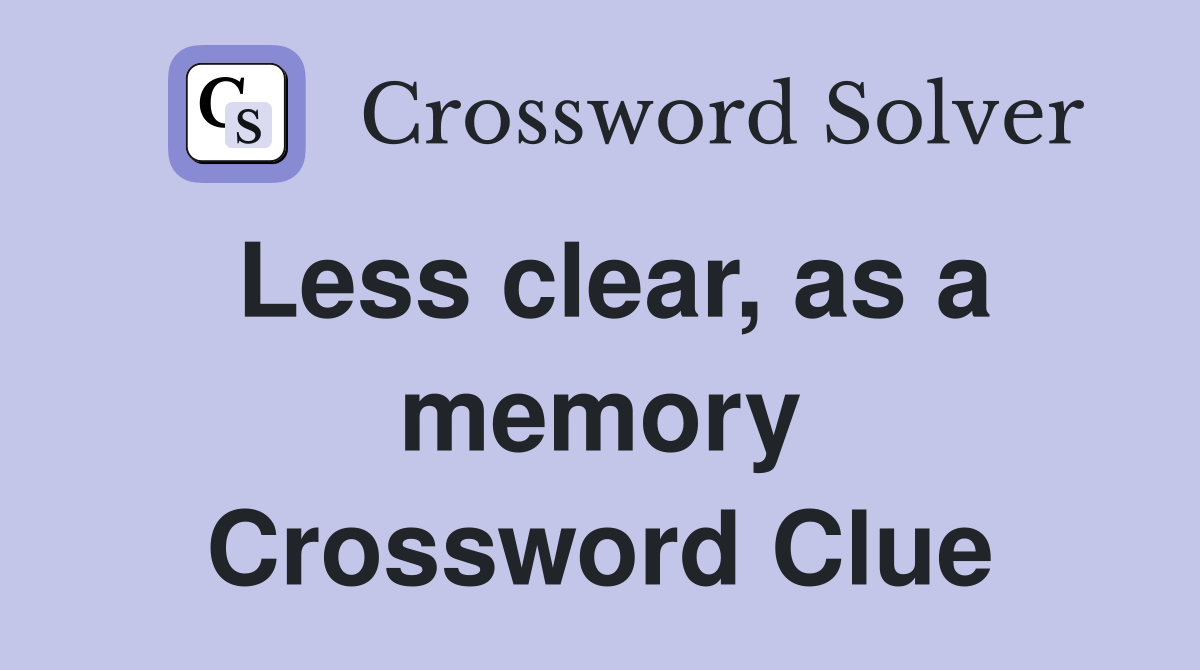 Less clear, as a memory Crossword Clue