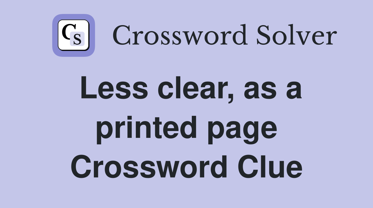 Less clear, as a printed page Crossword Clue