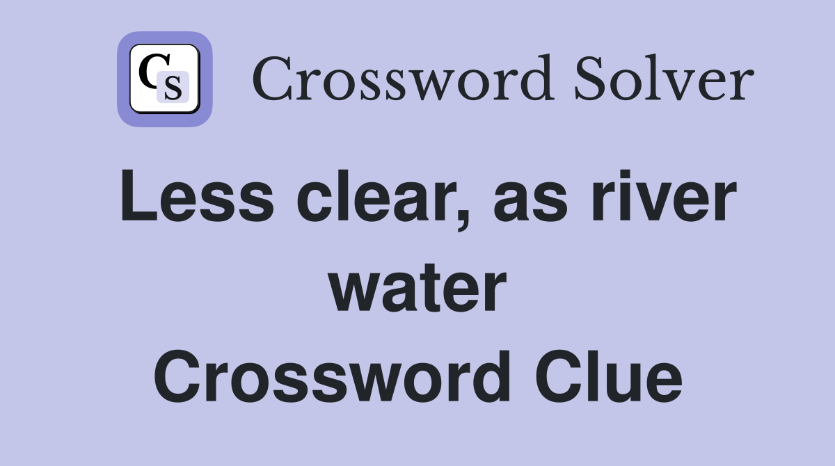 Less clear, as river water Crossword Clue