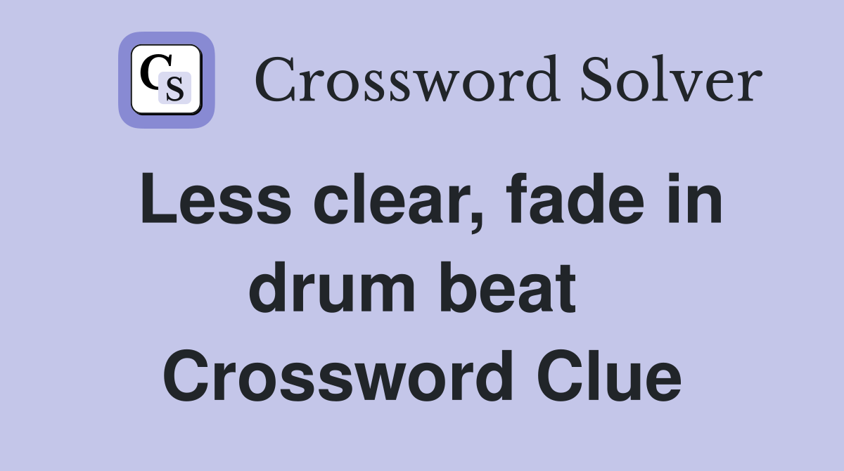 Less clear, fade in drum beat  Crossword Clue