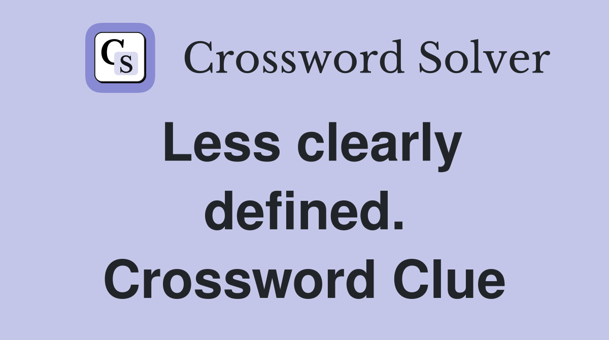 Less clearly defined. Crossword Clue