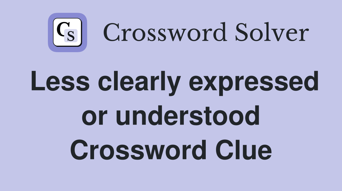 Less clearly expressed or understood Crossword Clue