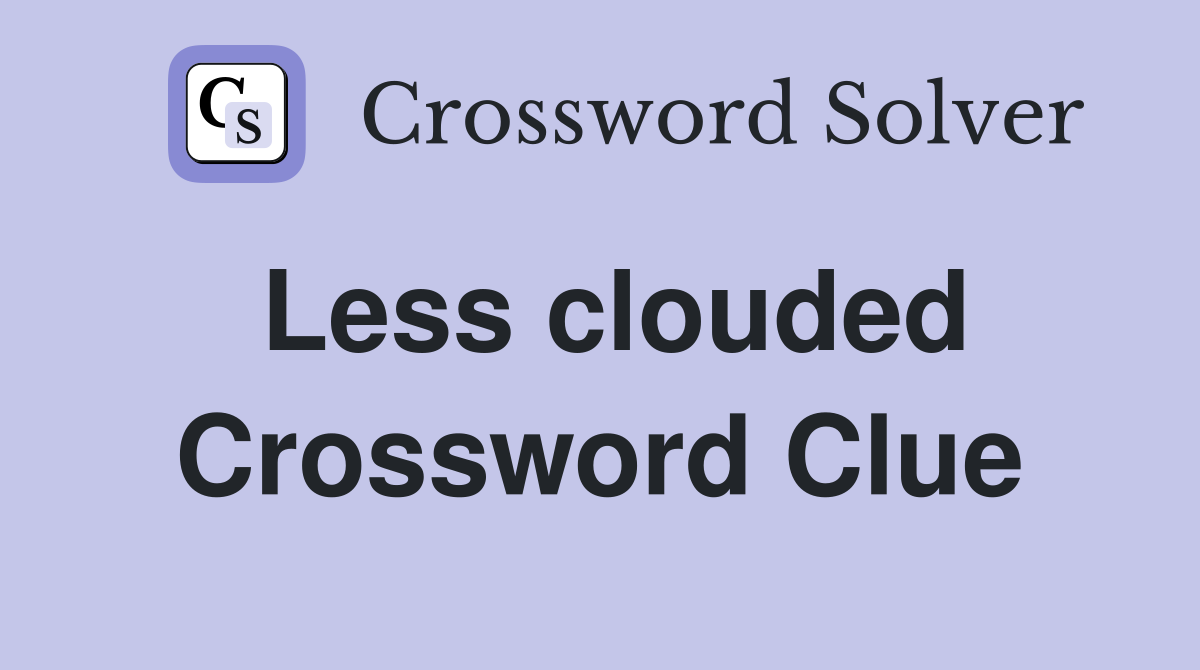 Less clouded Crossword Clue