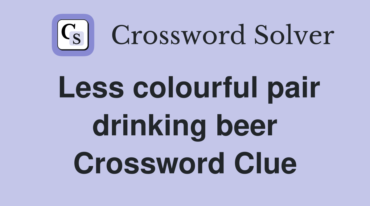 Less colourful pair drinking beer Crossword Clue