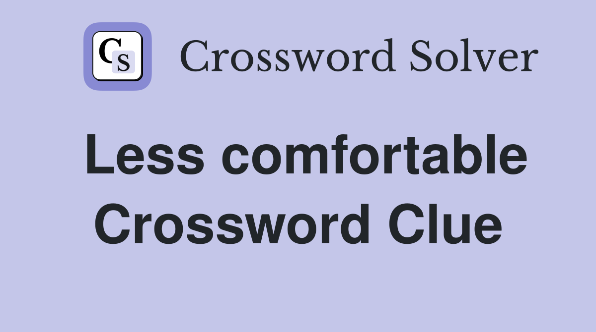 Less comfortable Crossword Clue
