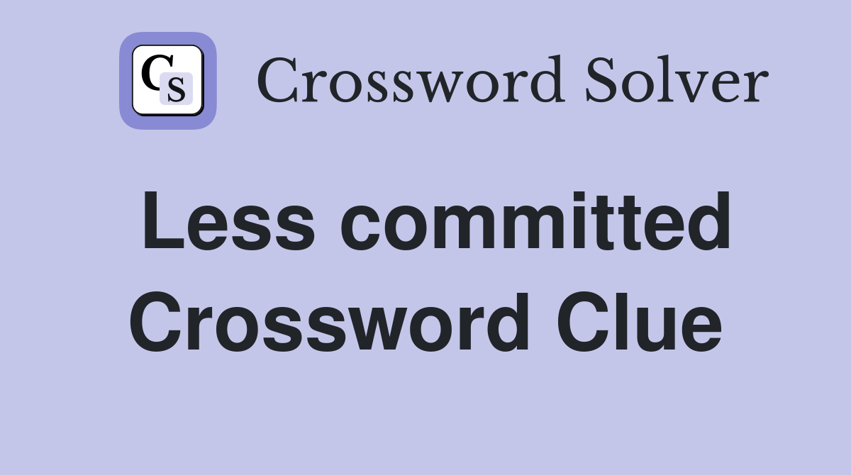 Less committed Crossword Clue