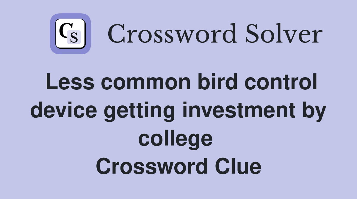 Less common bird control device getting investment by college  Crossword Clue