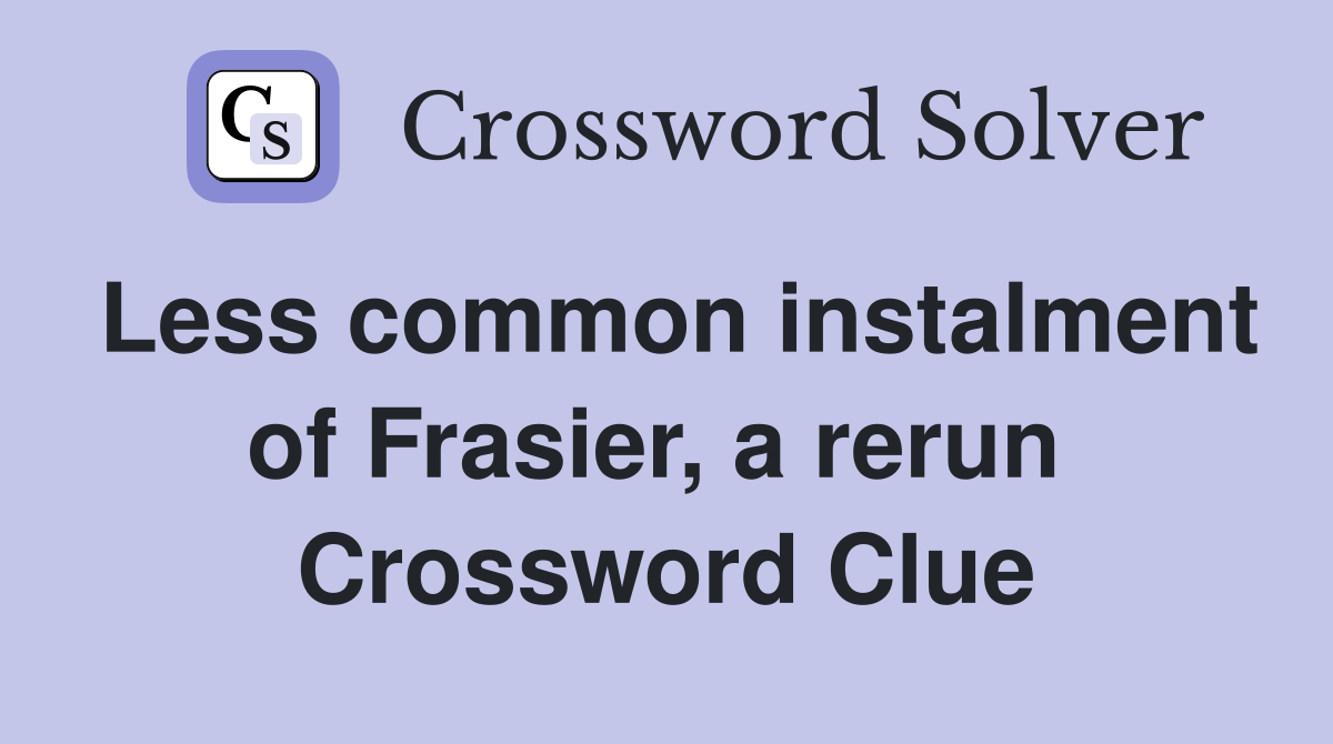 Less common instalment of Frasier, a rerun  Crossword Clue