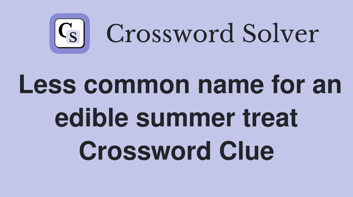Less common name for an edible summer treat Crossword Clue