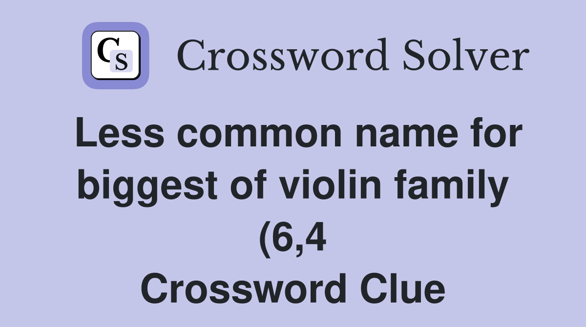 Less common name for biggest of violin family (6 4) Crossword Clue Less common name for biggest of violin family (6 4) Crossword Clue