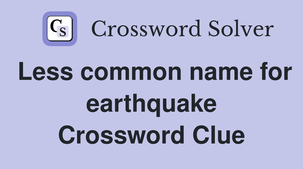 Less common name for earthquake Crossword Clue
