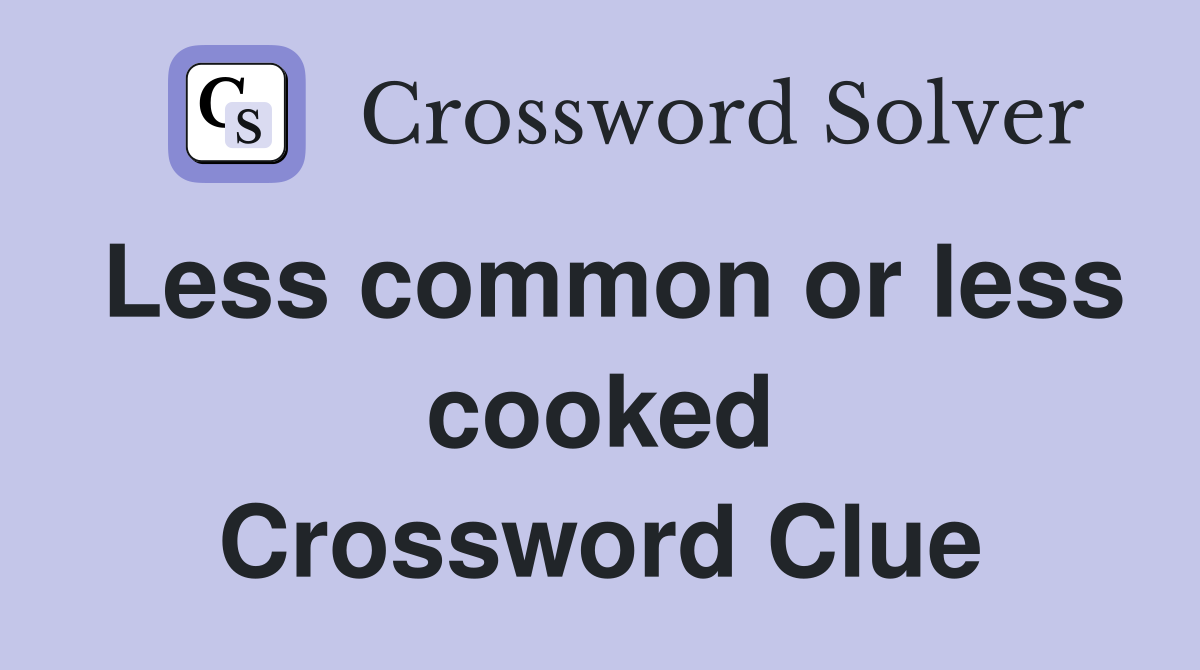 Less common or less cooked Crossword Clue