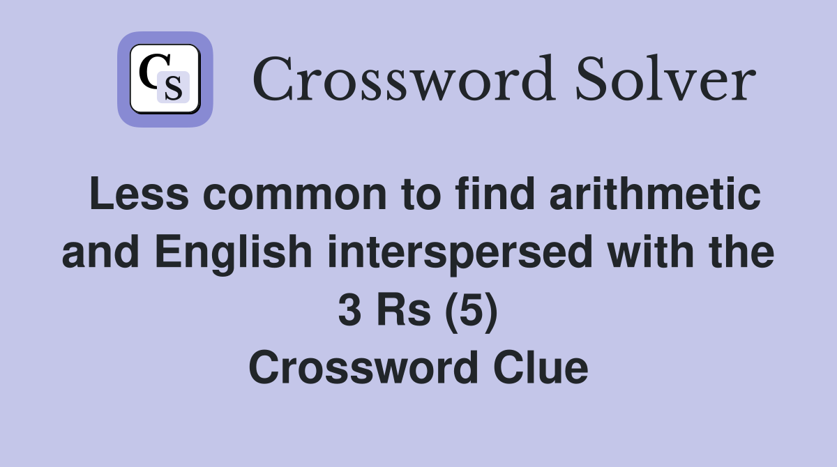 Less common to find arithmetic and English interspersed with the 3 Rs (5) Crossword Clue