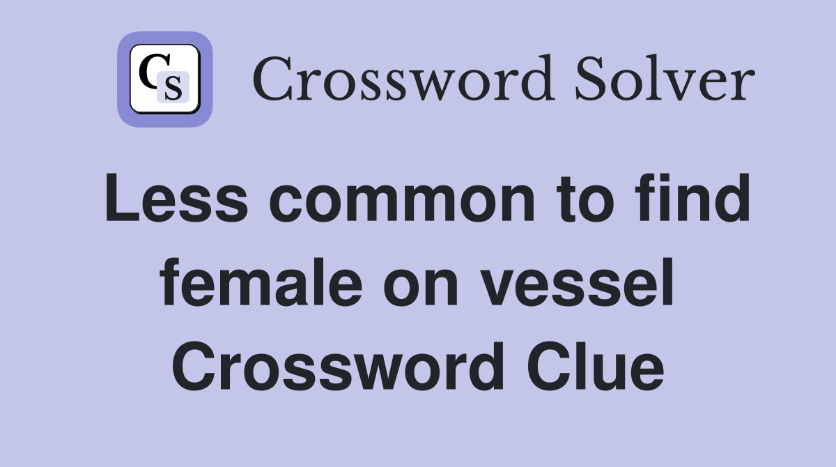 Less common to find female on vessel Crossword Clue
