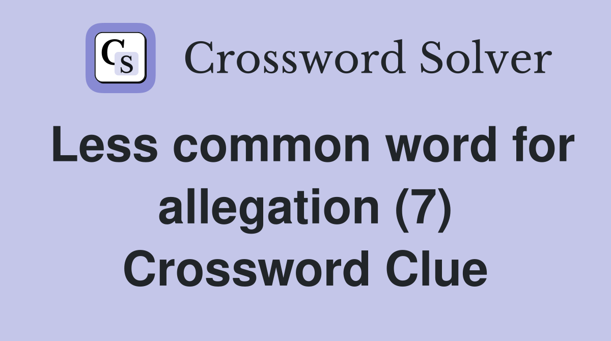 Less common word for allegation (7) Crossword Clue