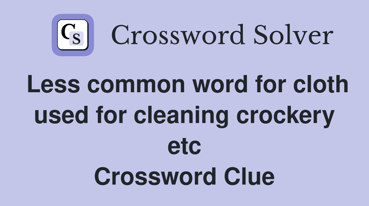 Less common word for cloth used for cleaning crockery etc Crossword Clue