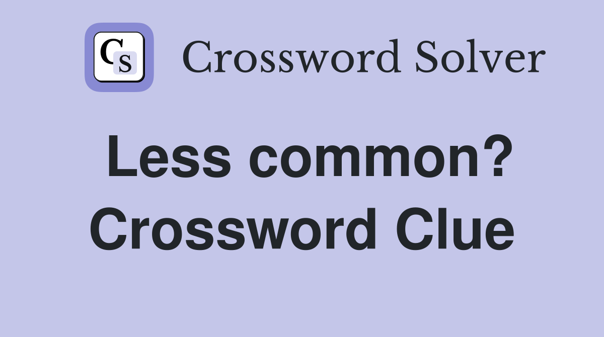 Less common? Crossword Clue