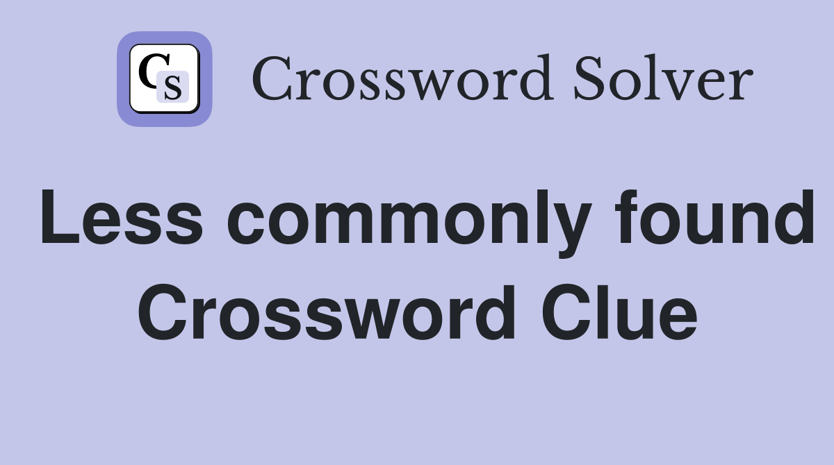 Less commonly found Crossword Clue