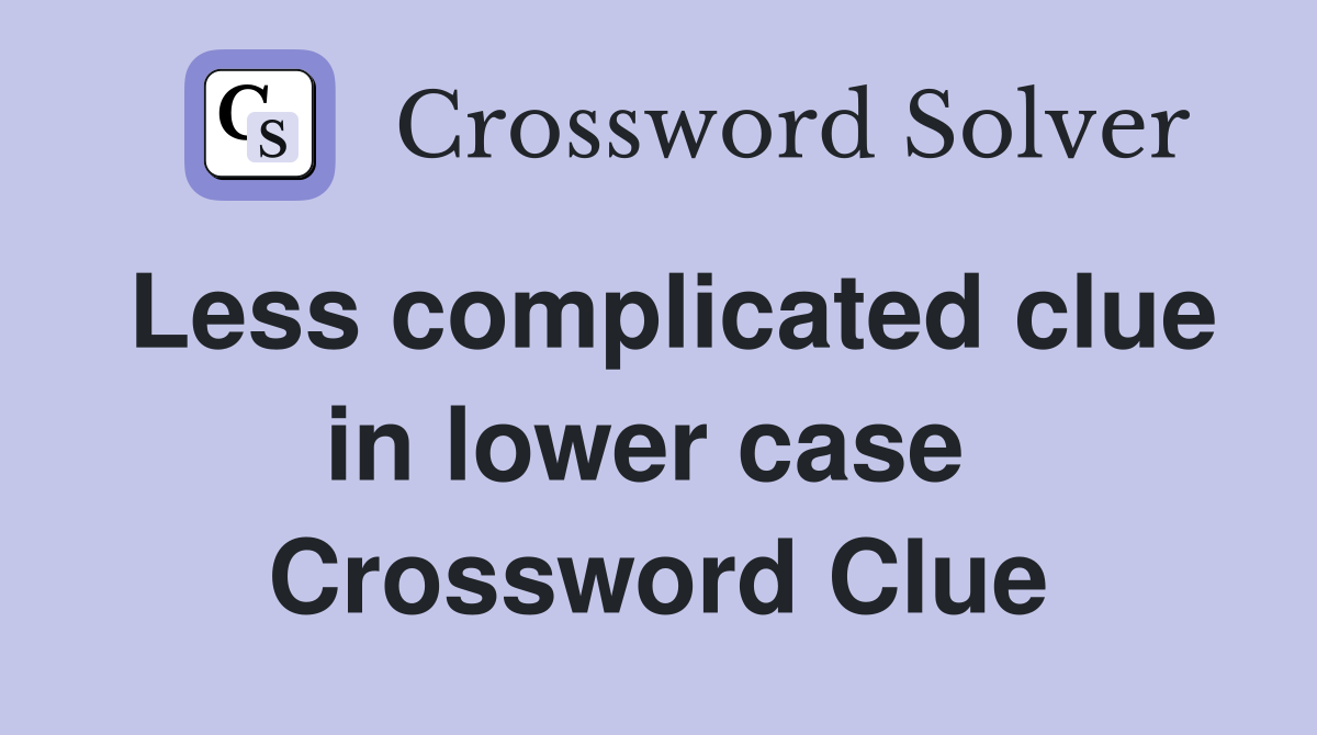 Less complicated clue in lower case  Crossword Clue