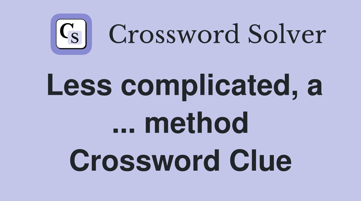 Less complicated, a ... method Crossword Clue
