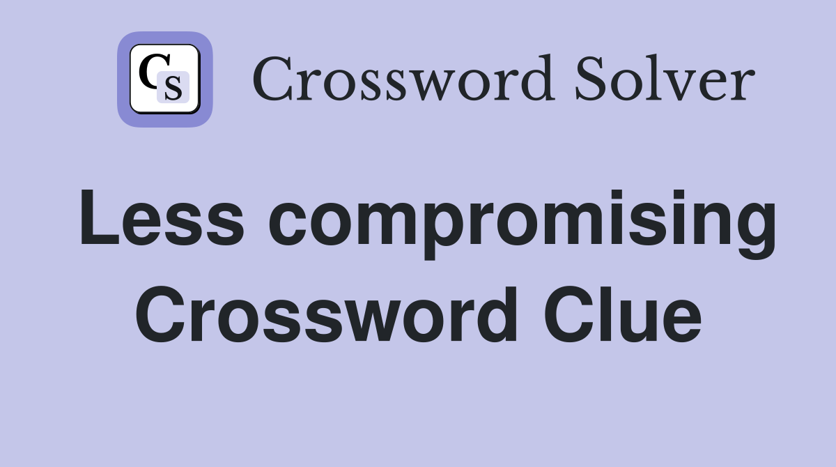 Less compromising Crossword Clue