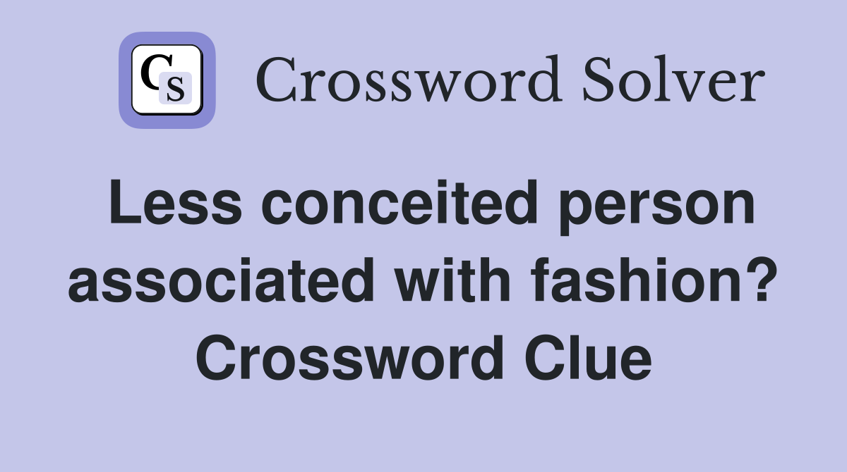 Less conceited person associated with fashion? Crossword Clue