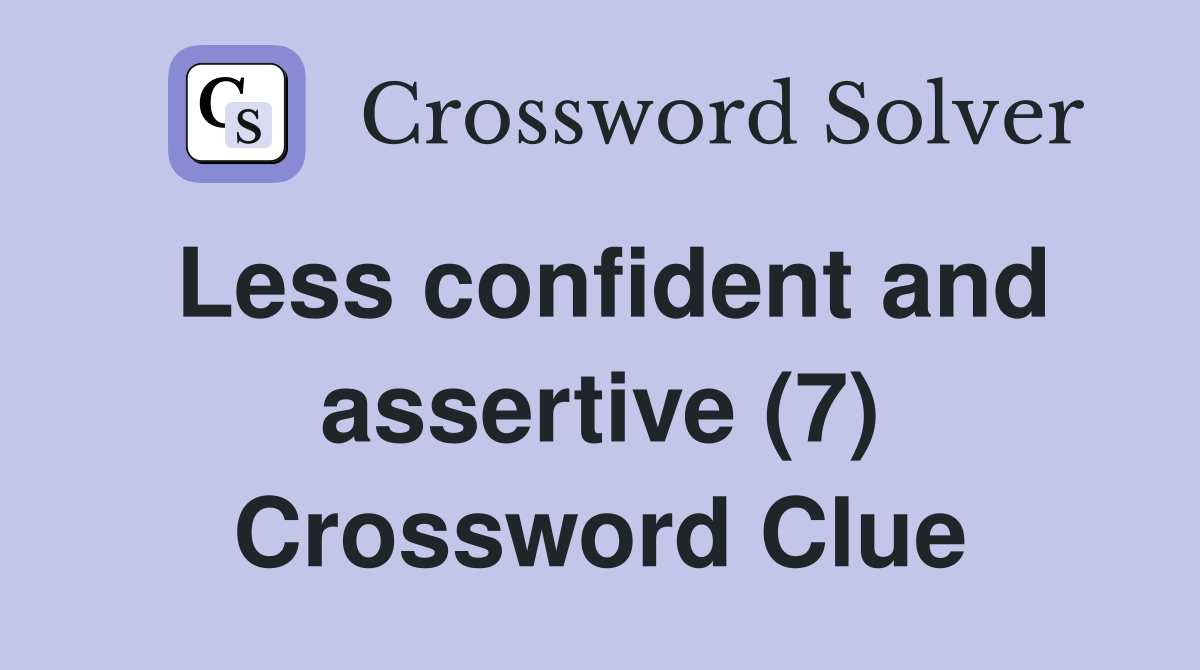 Less confident and assertive (7) Crossword Clue