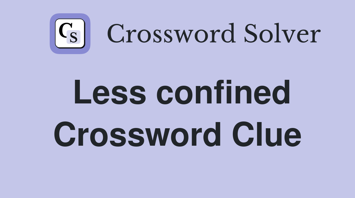 Less confined Crossword Clue